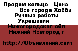 Продам кольцо › Цена ­ 5 000 - Все города Хобби. Ручные работы » Украшения   . Нижегородская обл.,Нижний Новгород г.